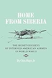 Home From Siberia: The Secret Odysseys of Interned American Airmen in World War II (Volume 16) (Will by