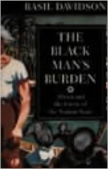 The Black Man's Burden: Africa and the Curse of the Nation-state, by Basil Davidson The Black Man's Burden: Africa and the Curse of the Nation-state, by Basil Davidson