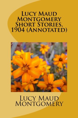 Lucy Maud Montgomery Short Stories, 1904 (Annotated)