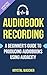 Narration: A Beginner's Guide to Recording Audiobooks in Audacity: Work From Home Recording Audiobooks for ACX, Audible & iTunes