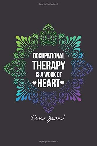 Occupational Therapy Is A Work Of Heart Dream Journal: A Lined Notebook And Tracker,Journal for OT students or Professionals, Physical Occupational ... occupational therapist dream journal