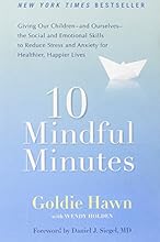 10 Mindful Minutes: Giving Our Children--and Ourselves--the Social and Emotional Skills to Reduce St ress and Anxiety for Healthier, Happy Lives
