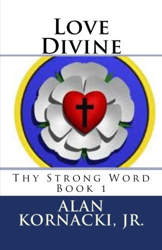 Love Divine: Book 1 in the Thy Strong Word series by Alan Kornacki Jr.