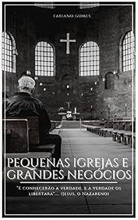 Livro Pequenas Igrejas E Grandes Negócios: “E conhecerão a verdade, e a verdade os libertará".... (Jesus, o Nazareno)