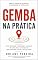 Livro Gemba na Prática: Como o Gemba transforma a segurança do trabalho, do relatório à realidade do chão de fábrica