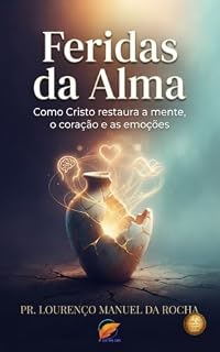 Livro FERIDAS DA ALMA: COMO CRISTO RESTAURA A MENTE, O CORAÇÃO E AS EMOÇÕES (FAMÍLIA CRISTÃ E RELACIONAMENTO Livro 1)