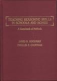 Teaching Reasoning Skills in Schools and Homes : A Gamebook of Methods, Goodman, David S. and Goodman, Phyllis F., 0398057273
