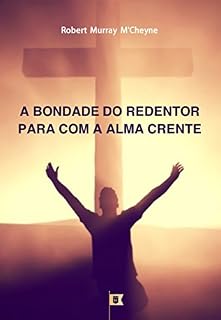 Livro A Bondade do Redentor Para Com a Alma Crente, por R. M. M´Cheyne