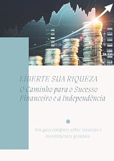 Livro Liberte sua Riqueza: O Caminho para o Sucesso Financeiro e a Independência