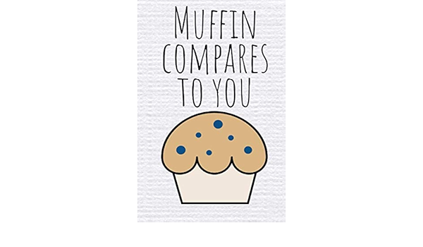 Muffin Compares To You Funny Cake Baking Valentines Birthday Anniversary Gift Idea Book Notepad Notebook Composition And Journal Gratitude Dot Diary Designs Retrosun 9781653747269 Amazon Com Books