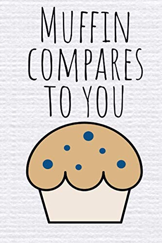 Muffin Compares To You Funny Cake Baking Valentines Birthday Anniversary Gift Idea Book Notepad Notebook Composition And Journal Gratitude Dot Diary Designs Retrosun Amazon De Bucher