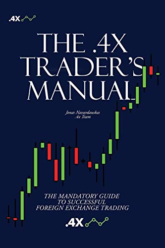 The .4x Trader's Manual: THE MANDATORY GUIDE TO SUCCESSFUL FOREIGN EXCHANGE TRADING