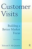 Customer Visits: Building a Better Market Focus: Building a Better Market Focus