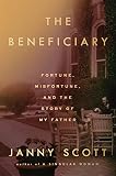 The Beneficiary: Fortune, Misfortune, and the Story of My Father by Janny Scott
