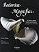 Botanica Magnifica: Les Fleurs Et Plantes Les Plus Extraordinaires Et Les Plus Rares Au Monde (Frenc by