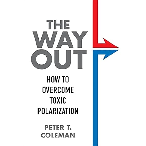 The Way Out How To Overcome Toxic Polarization Coleman Peter T 9780231197403 Amazoncom Books