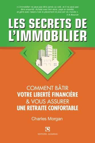 Les Secrets de l'Immobilier: Comment Bâtir Votre Liberté financière et Vous Assurer Une Retraite Confortable (French Edition)