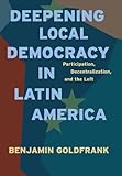 Deepening Local Democracy in Latin America: Participation, Decentralization, and the Left