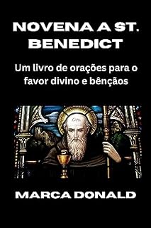 NOVENA A ST. BENEDICT: UM LIVRO DE ORAÇÃO PARA O FAVOR E AS BÊNÇÃOS DIVINAS