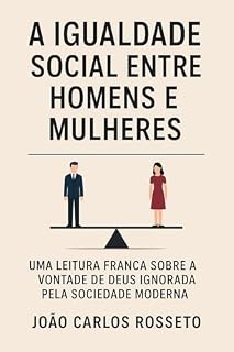 Livro A IGUALDADE SOCIAL ENTRE HOMENS E MULHERES: Uma leitura franca sobre a vontade de DEUS ignorada pela sociedade moderna