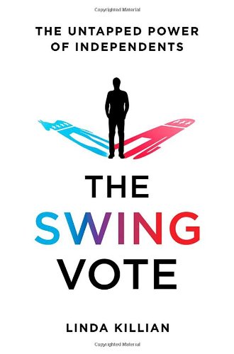 The Swing Vote The Untapped Power Of Independents Killian Linda 9780312581770 Amazon Com Books