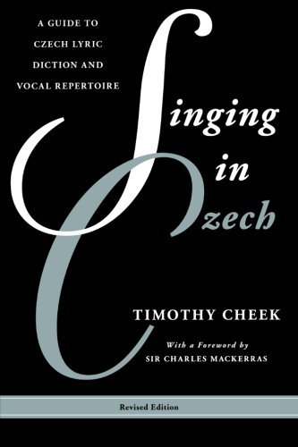 Singing in Czech: A Guide to Czech Lyric Diction and Vocal Repertoire (Guides to Lyric Diction), by Timothy Cheek Singing in Czech: A Guide to Czech Lyric Diction and Vocal Repertoire (Guides to Lyric Diction), by Timothy Cheek