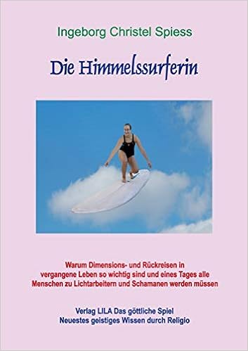 Die Himmelssurferin Warum Dimensions Und Ruckreisen In Vergangene Leben So Wichtig Sind Und Eines Tages Alle Menschen Zu Lichtarbeitern Und Schamanen Werden Mussen Amazon De Spiess Ingeborg Christel Bucher