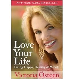Love Your Life Living Happy Healthy Whole Paperback Common By Author Victoria Osteen 0884754003049 Amazon Com Books