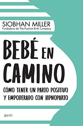 Bebé en camino: Cómo tener un parto positivo y empoderado con hipnoparto (Spanish Edition)