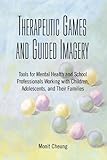 Therapeutic Games and Guided Imagery : Tools for Mental Health and School Professionals Working with Children, Adolescents, and Their Families, Cheung, Monit, 0925065943