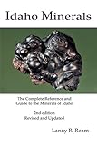 Idaho Minerals: The Complete Reference and Guide to the Minerals of Idaho 2nd Edition, Revised and Update by 