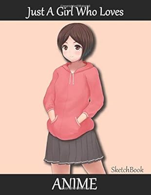 Just A Girl Who Loves Anime Comic Manga Anime Sketchbook For Adults Kids 110 Pages