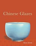 Chinese Glazes: Their Origins, Chemistry, and Recreation by