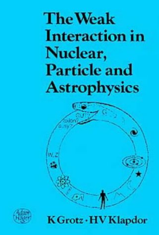 The Weak Interaction in Nuclear, Particle and Astrophysics The Weak Interaction in Nuclear, Particle and Astrophysics