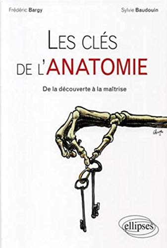 Les clés de l'ANATOMIE : De la découverte à la maîtrise by Frédéric Bargy, Sylvie Beaudoin