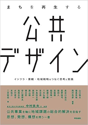 まちを再生する公共デザイン インフラ 景観 地域戦略をつなぐ思考と実践 山口 敬太 福島 秀哉 西村 亮彦 長谷川 浩己 星野 裕司 柴田 久 宮脇 勝 脇坂 隆一 新屋 千樹 八木 弘毅 吉谷 崇 中島 恒次郎 奥田 好一 西山 穏 徳永