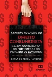 Livro A SANÇÃO NO ÂMBITO DO DIREITO CONSUMERISTA: A Ressocialização do Fornecedor no Mercado de Consumo?