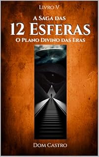Livro A Saga das 12 Esferas: Livro V - O Plano Divino das Eras