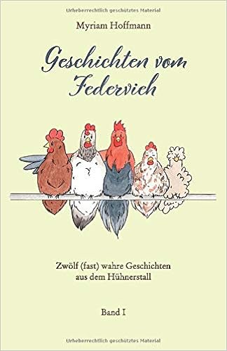 Geschichten vom Federvieh: Zwölf (fast) wahre Geschichten aus dem Hühnerstall (Band, Band 1) Geschichten vom Federvieh: Zwölf (fast) wahre Geschichten aus dem Hühnerstall (Band, Band 1)