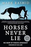 Horses Never Lie: The Heart of Passive Leadership by Mark Rashid