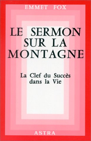 Le Sermon sur la montagne : Le Cléf du succès dans la vie by Emmet Fox