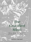 The Crucified Mind : Rafael Alberti and the Surrealist Ethos in Spain, Havard, Robert, 185566075X