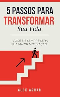 Livro 5 PASSOS PARA TRANSFORMAR SUA VIDA : Você é e sempre será sua maior motivação