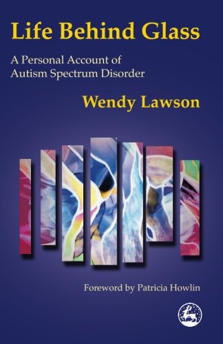 Life Behind Glass: A Personal Account of Autism Spectrum Disorder by Wendy Lawson