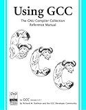 Using GCC : For GCC Version 3. 3. 1: the GNU Compiler Collection Reference Manual, Stallman, Richard M. and GCC Developer Community, 1882114396
