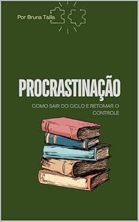 Livro PROCRASTINAÇÃO: Como Sair do Ciclo e Retomar o Controle (Viva com mais plenitude.)