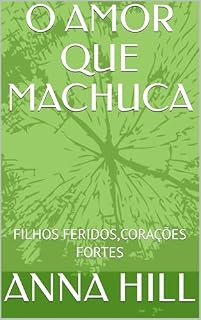 Livro O AMOR QUE MACHUCA: FILHOS FERIDOS,CORAÇÕES FORTES