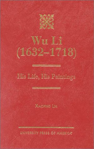 Wu Li (1632-1718): His Life, His Paintings by Xiaoping Lin