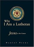 Why I Am a Lutheran: Jesus at the Center by Daniel Preus