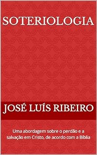 Livro SOTERIOLOGIA: Uma abordagem sobre o perdão e a salvação em Cristo, de acordo com a Bíblia